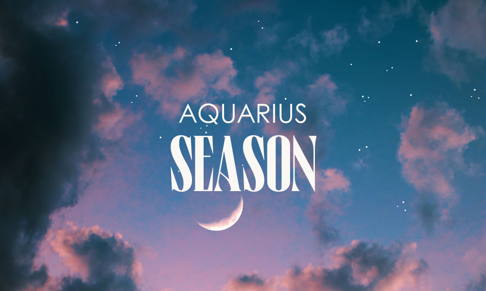 WELCOME TO AQUARIUS SEASON, BABY!