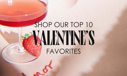 SHOP OUR 10 MUST HAVES FOR VALENTINE'S DAY